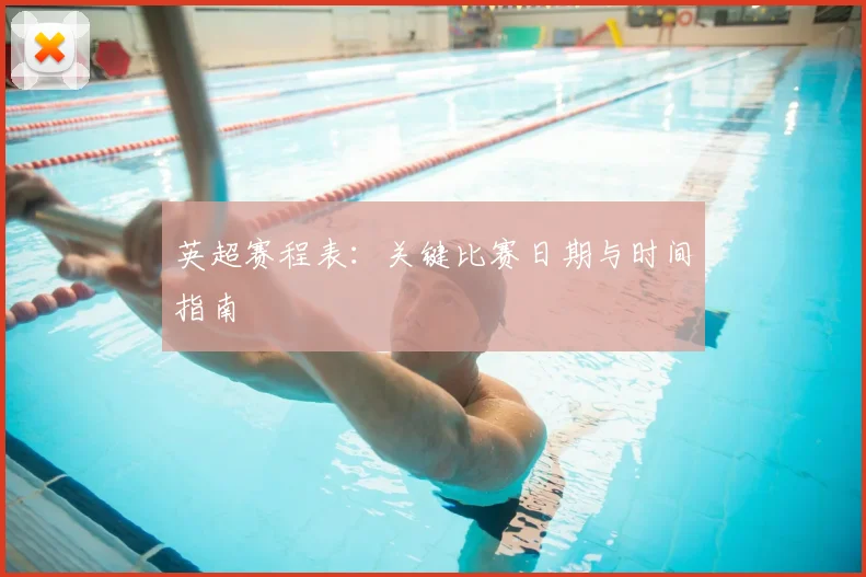 英超赛程表：关键比赛日期与时间指南
