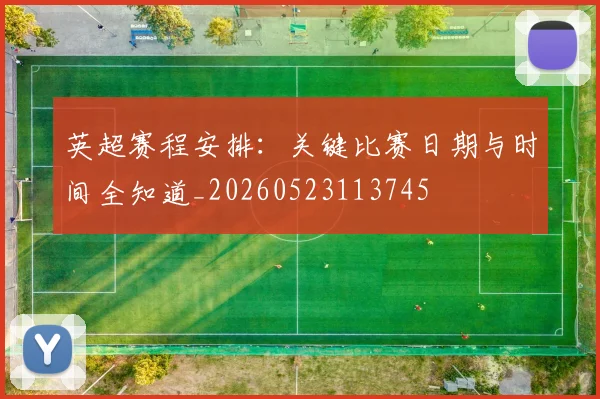 英超赛程安排:关键比赛日期与时间全知道_20260523113745