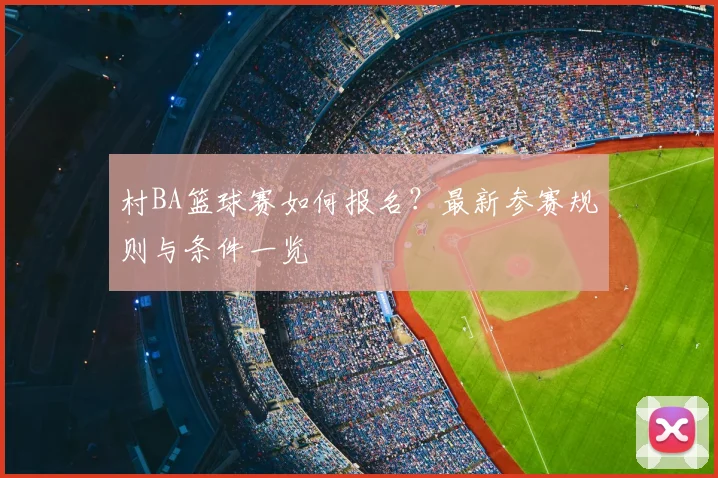 村BA篮球赛如何报名?最新参赛规则与条件一览