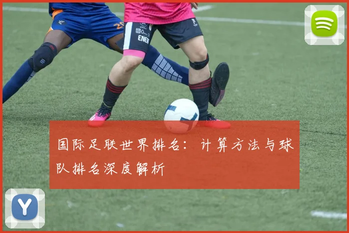 国际足联世界排名:计算方法与球队排名深度解析