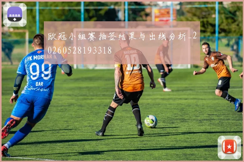 欧冠小组赛抽签结果与出线分析_20260528193318